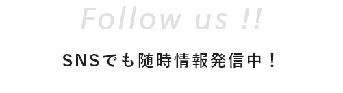 Follow us !! SNSでも随時情報発信中！